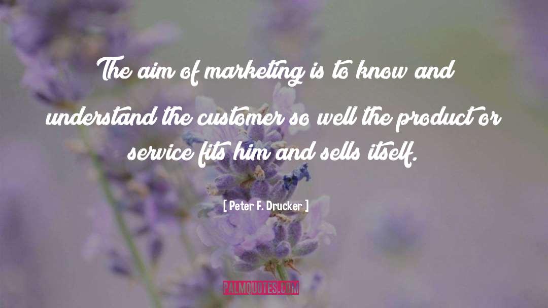 Peter F. Drucker Quotes: The aim of marketing is