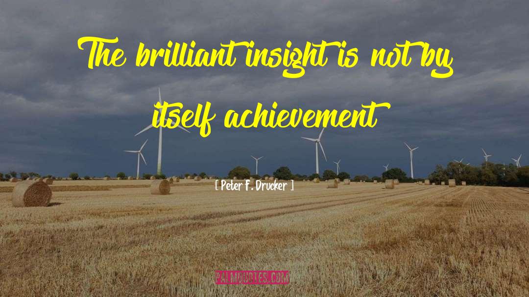 Peter F. Drucker Quotes: The brilliant insight is not