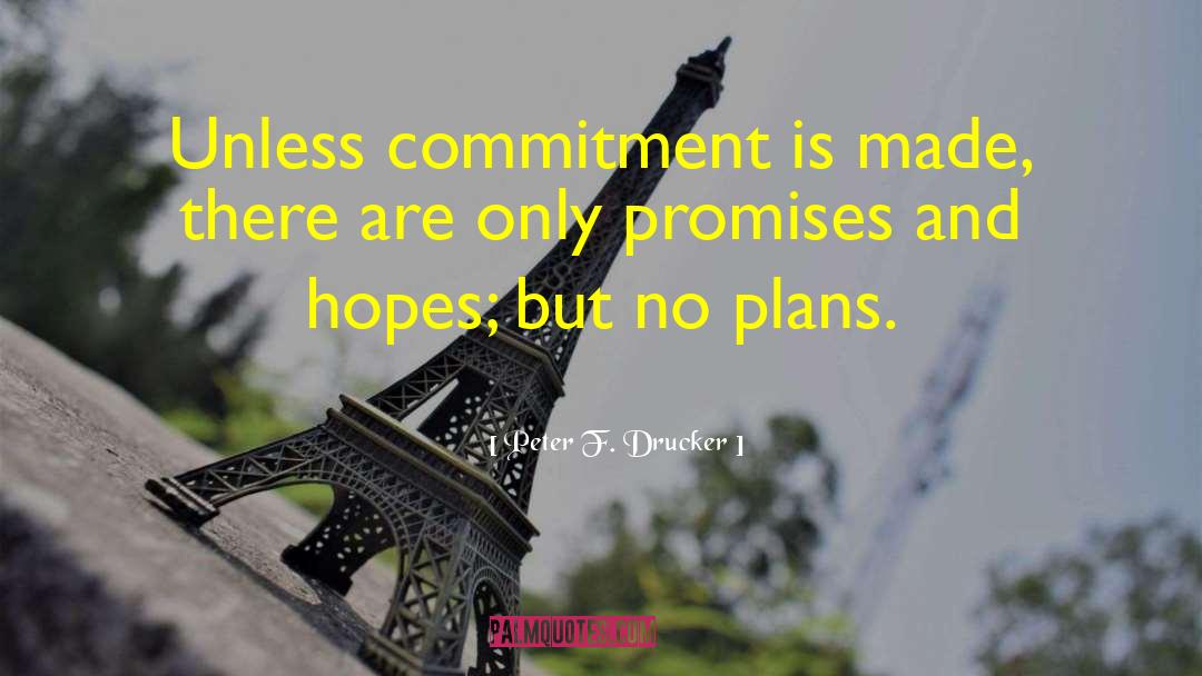 Peter F. Drucker Quotes: Unless commitment is made, there