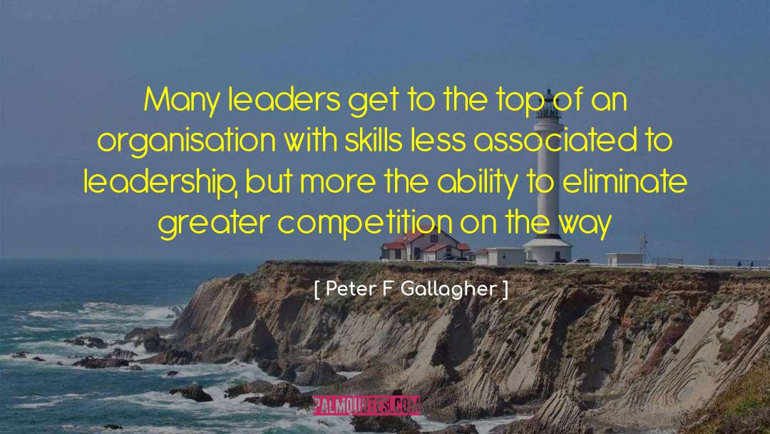 Peter F Gallagher Quotes: Many leaders get to the