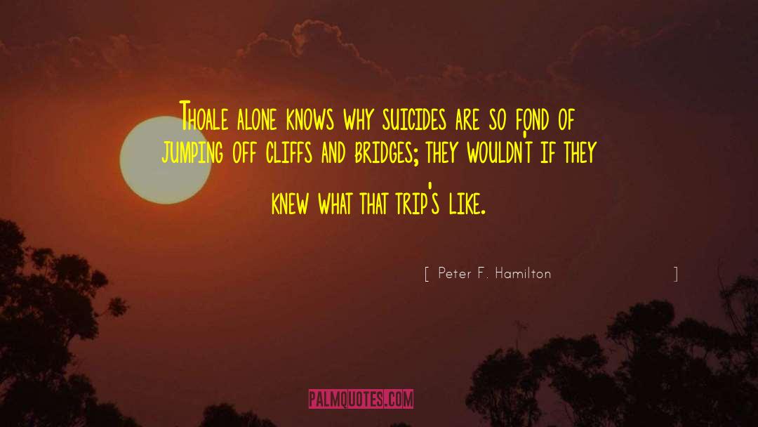 Peter F. Hamilton Quotes: Thoale alone knows why suicides