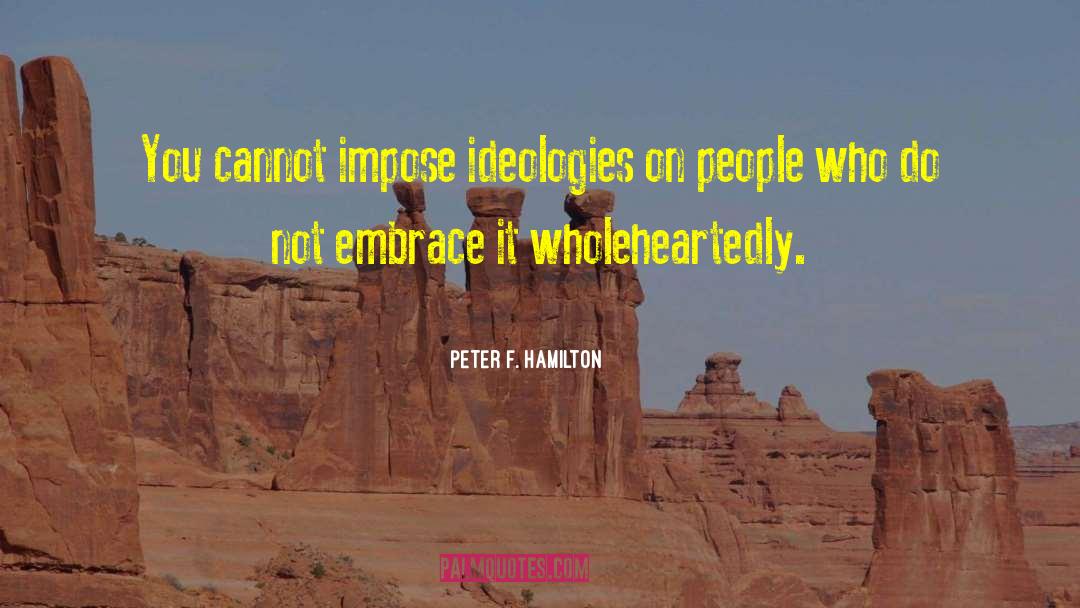 Peter F. Hamilton Quotes: You cannot impose ideologies on