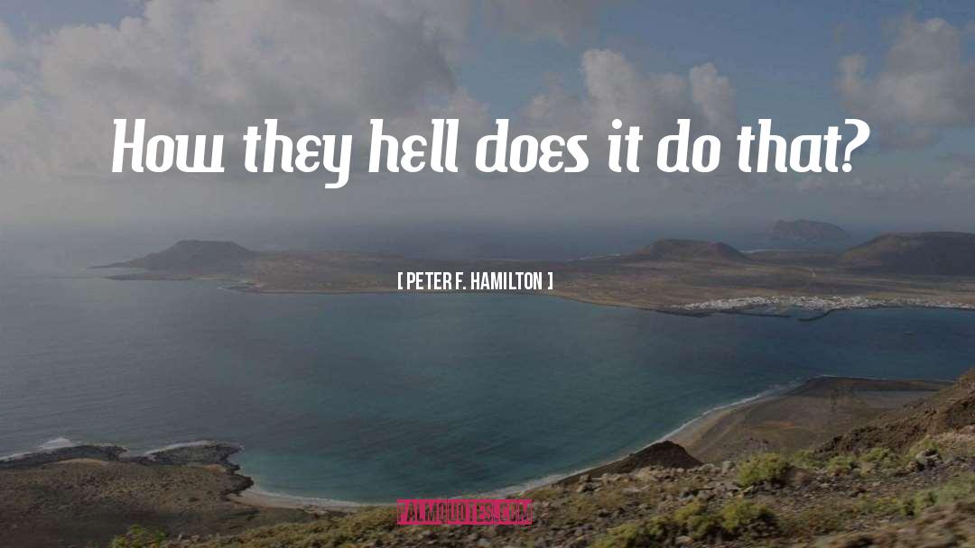 Peter F. Hamilton Quotes: How they hell does it
