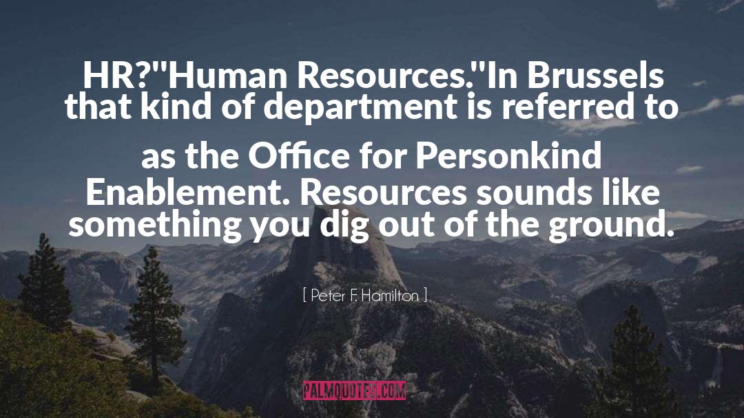 Peter F. Hamilton Quotes: HR?'<br>'Human Resources.'<br>'In Brussels that kind