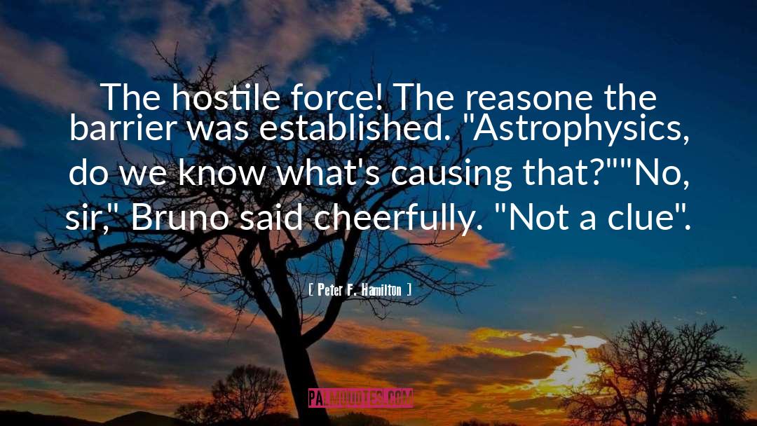 Peter F. Hamilton Quotes: The hostile force! The reasone