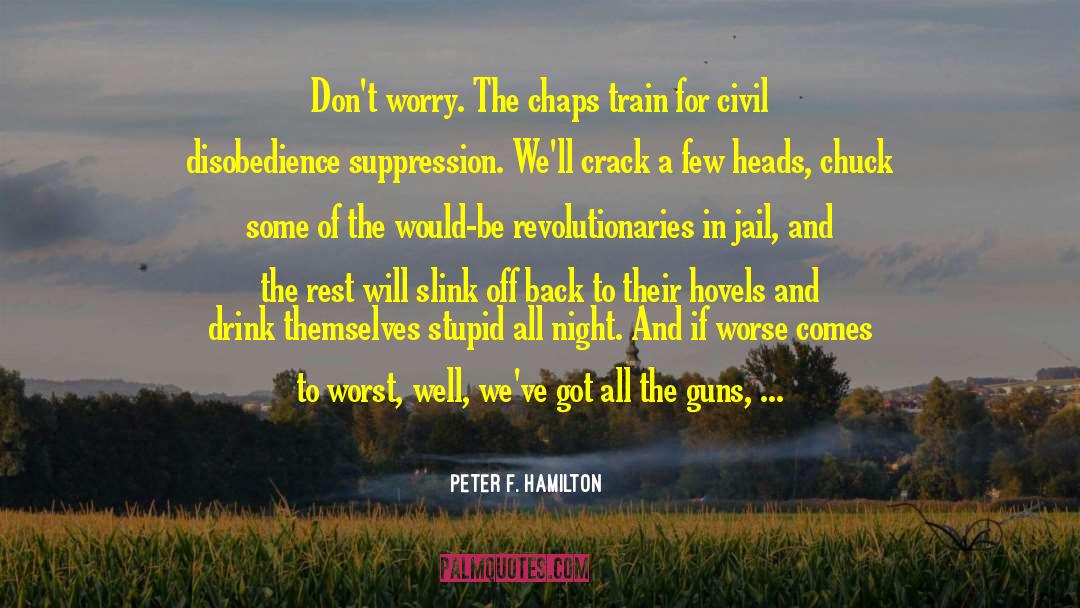 Peter F. Hamilton Quotes: Don't worry. The chaps train