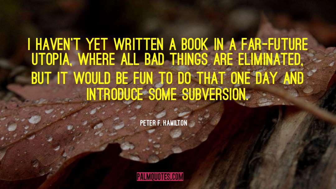 Peter F. Hamilton Quotes: I haven't yet written a