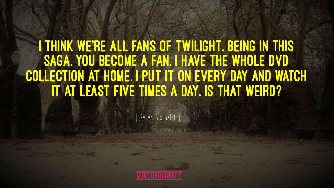 Peter Facinelli Quotes: I think we're all fans