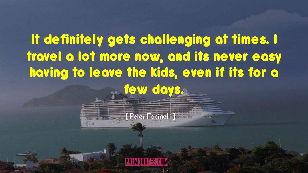 Peter Facinelli Quotes: It definitely gets challenging at