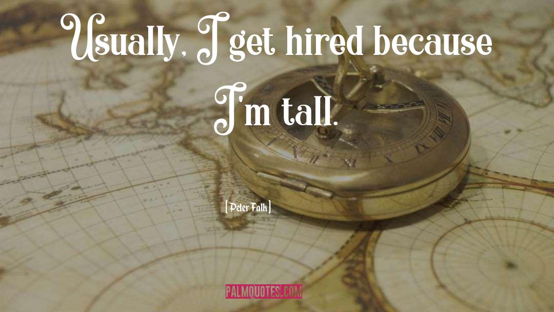 Peter Falk Quotes: Usually, I get hired because