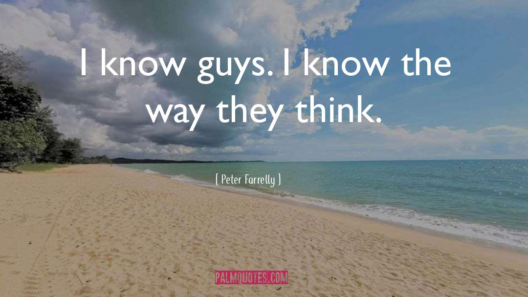Peter Farrelly Quotes: I know guys. I know