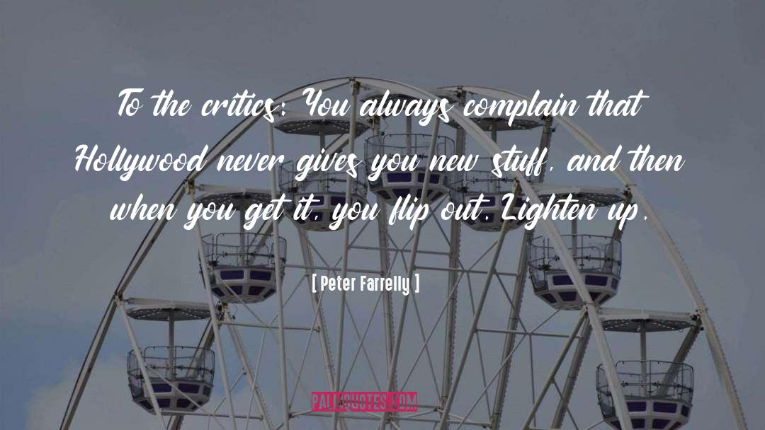 Peter Farrelly Quotes: To the critics: You always