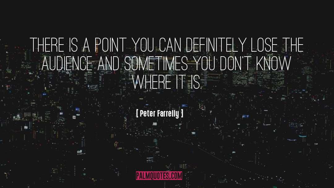 Peter Farrelly Quotes: There is a point you