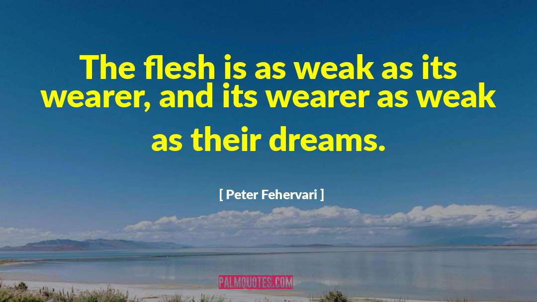 Peter Fehervari Quotes: The flesh is as weak