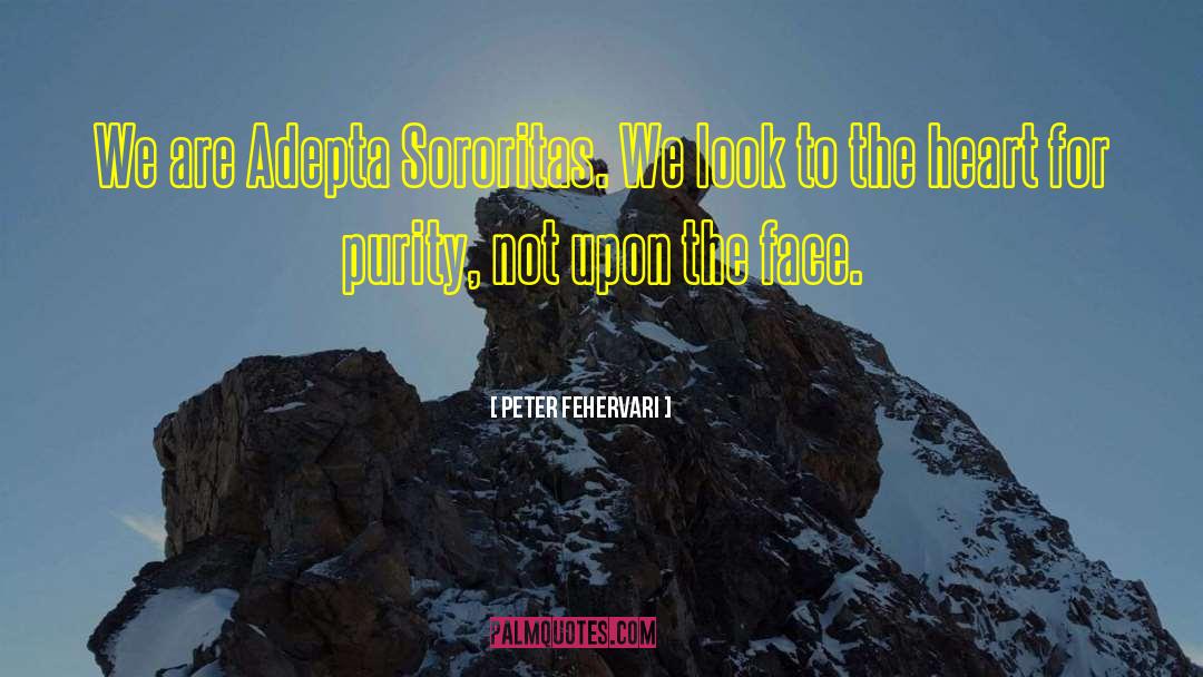 Peter Fehervari Quotes: We are Adepta Sororitas. We