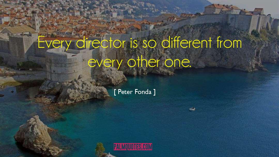 Peter Fonda Quotes: Every director is so different