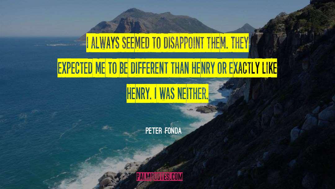 Peter Fonda Quotes: I always seemed to disappoint