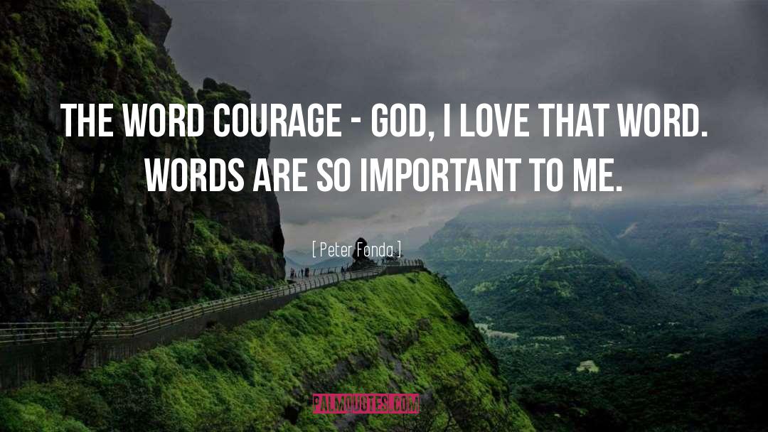 Peter Fonda Quotes: The word courage - God,