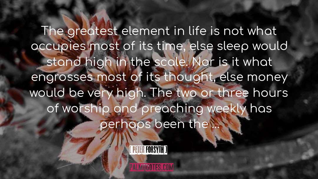 Peter Forsyth Quotes: The greatest element in life