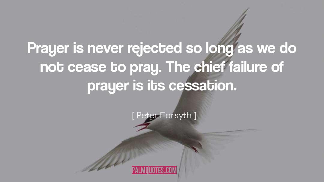 Peter Forsyth Quotes: Prayer is never rejected so