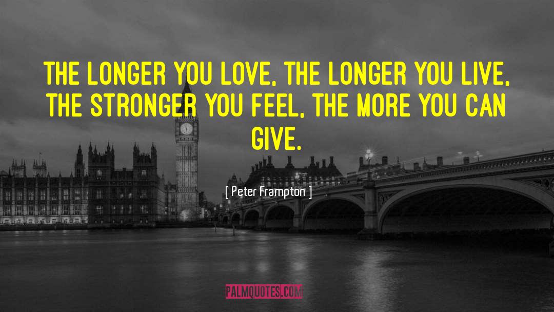 Peter Frampton Quotes: The Longer You Love, The