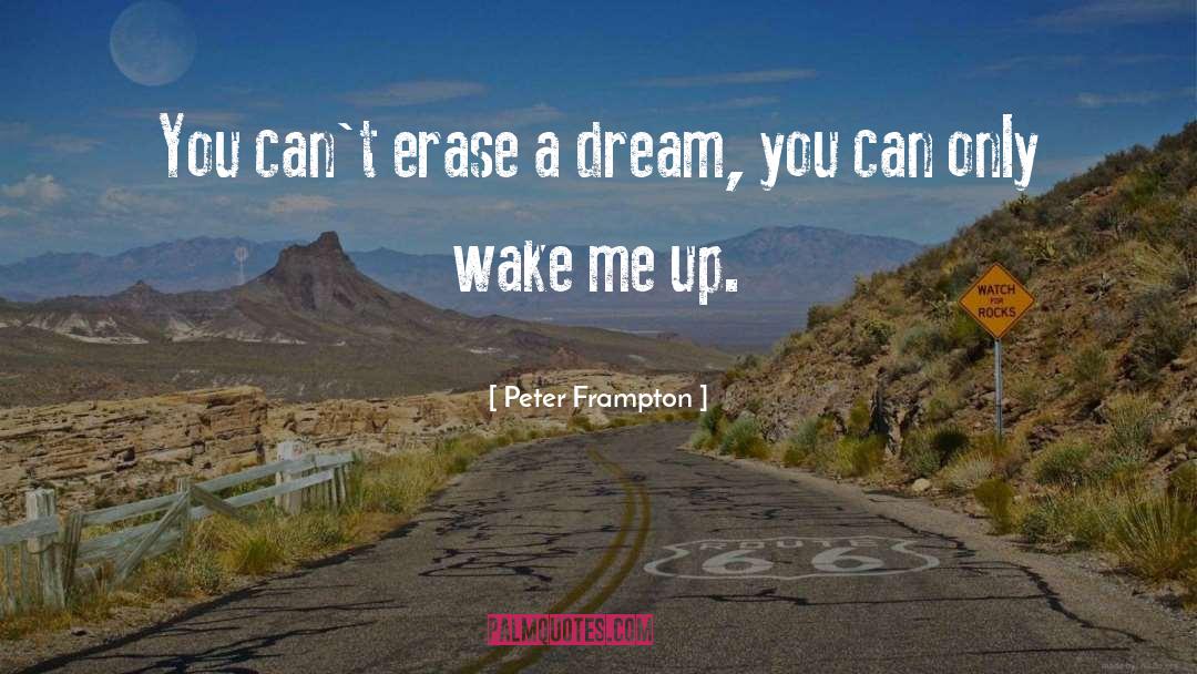 Peter Frampton Quotes: You can't erase a dream,