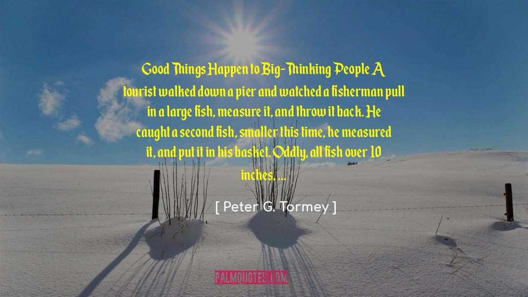 Peter G. Tormey Quotes: Good Things Happen to Big-Thinking