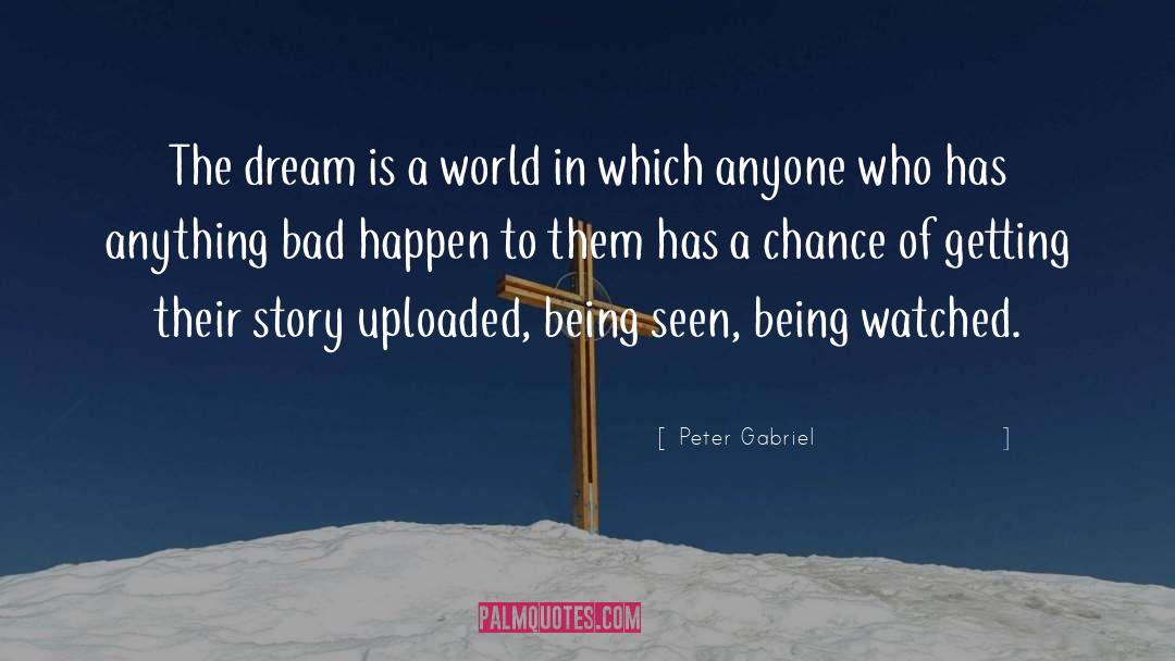 Peter Gabriel Quotes: The dream is a world