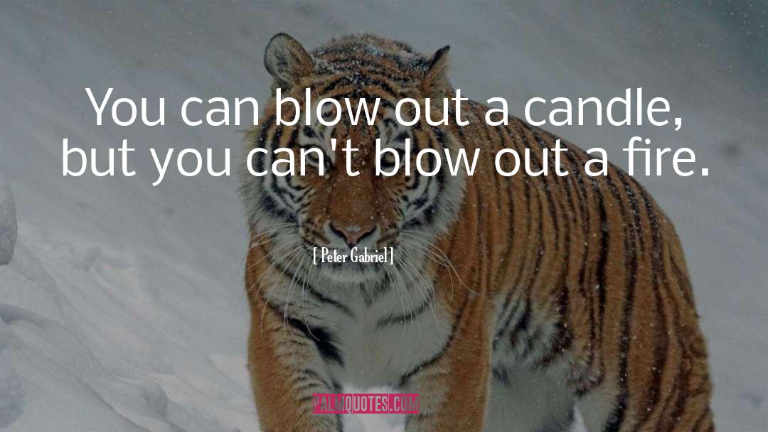 Peter Gabriel Quotes: You can blow out a