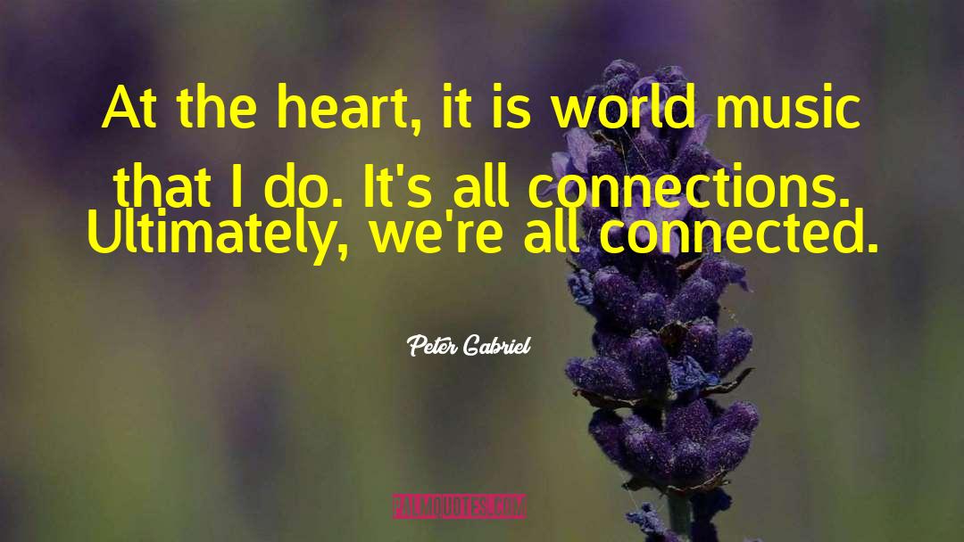 Peter Gabriel Quotes: At the heart, it is