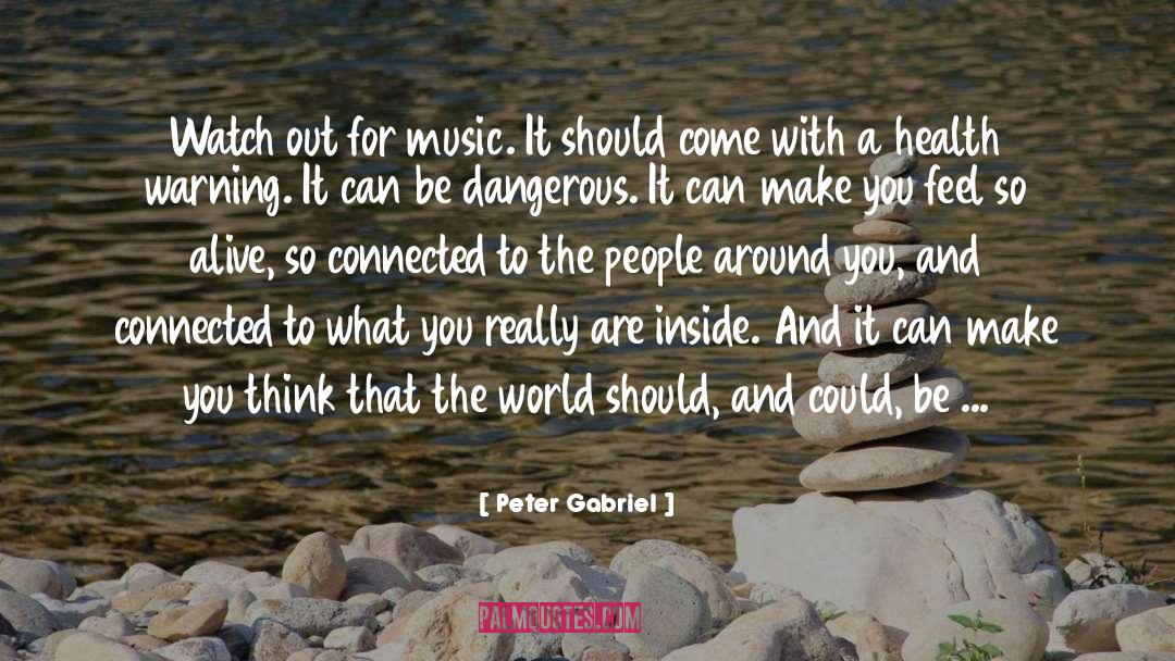 Peter Gabriel Quotes: Watch out for music. It