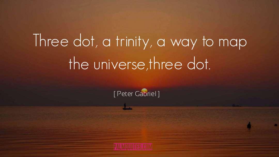 Peter Gabriel Quotes: Three dot, a trinity, a