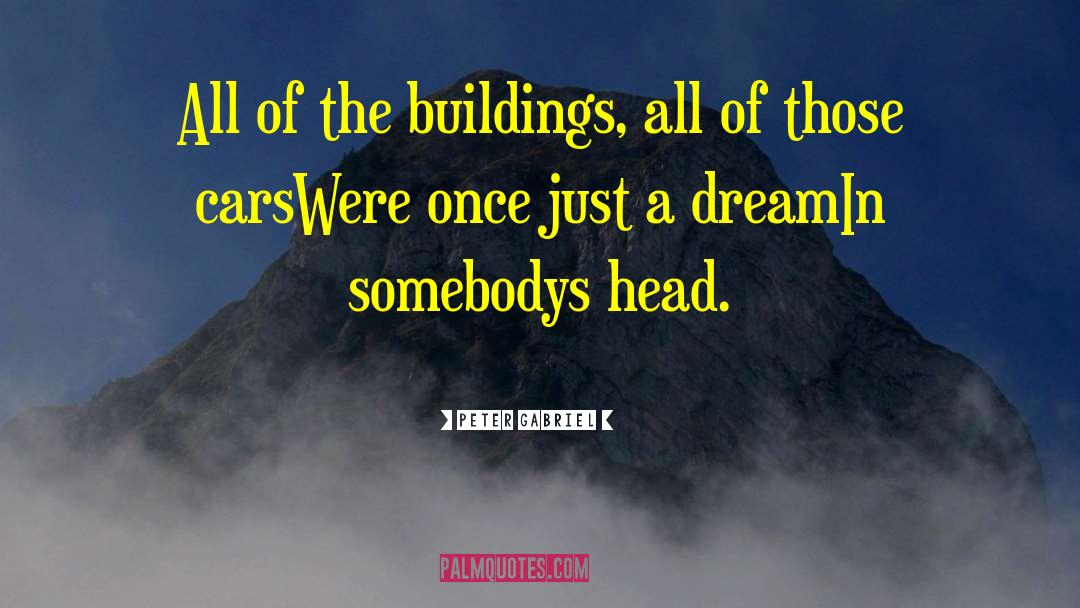 Peter Gabriel Quotes: All of the buildings, all