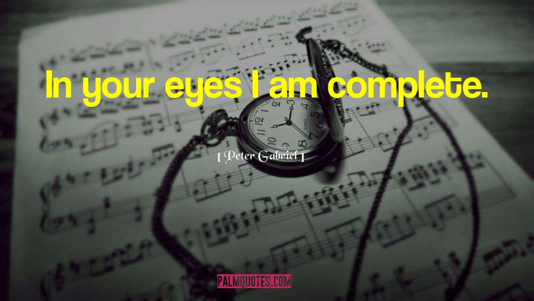 Peter Gabriel Quotes: In your eyes I am