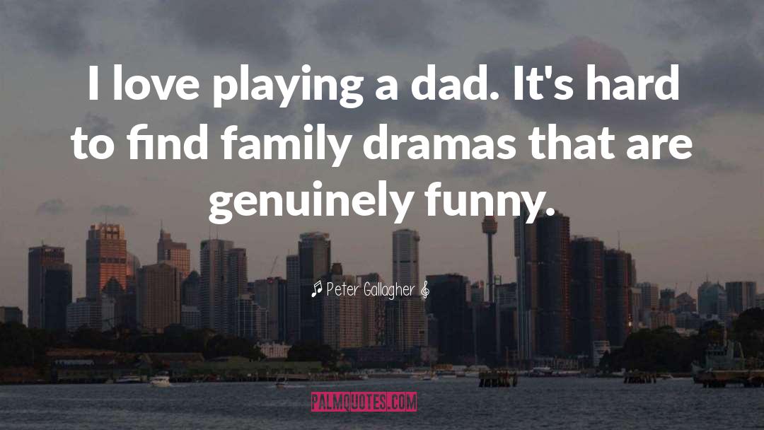 Peter Gallagher Quotes: I love playing a dad.