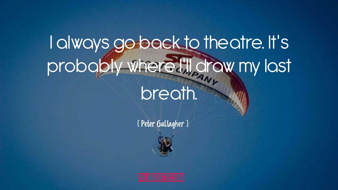 Peter Gallagher Quotes: I always go back to