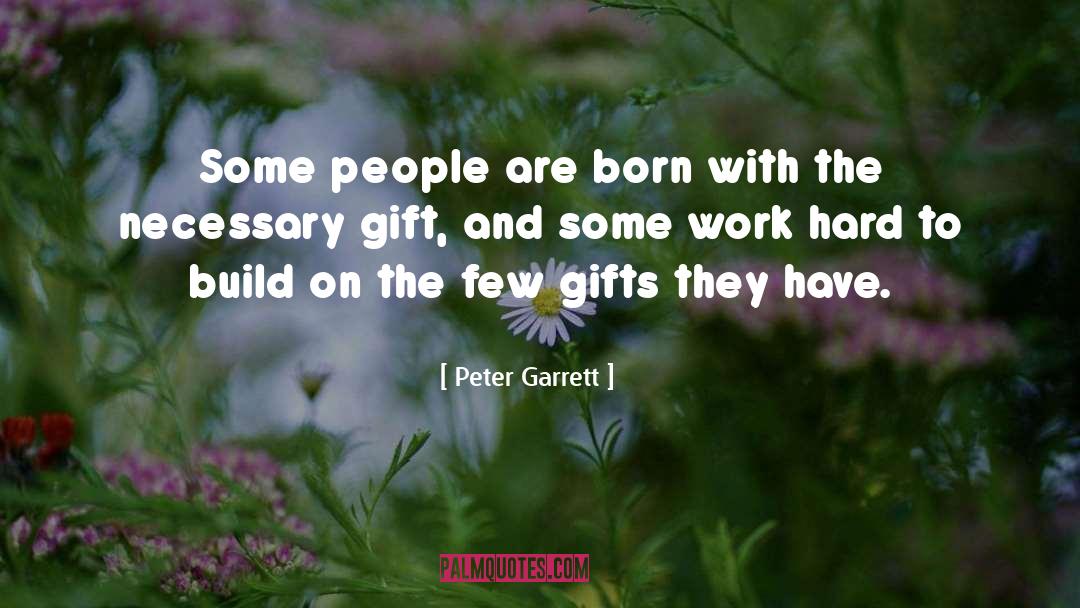 Peter Garrett Quotes: Some people are born with