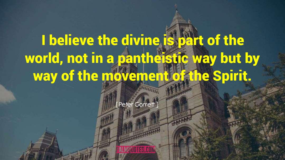 Peter Garrett Quotes: I believe the divine is