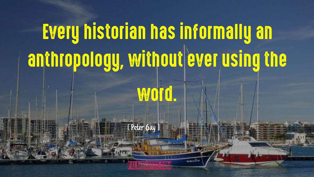 Peter Gay Quotes: Every historian has informally an