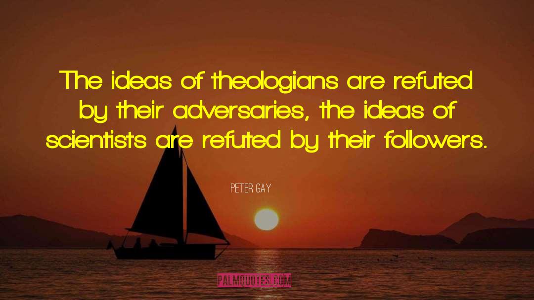 Peter Gay Quotes: The ideas of theologians are