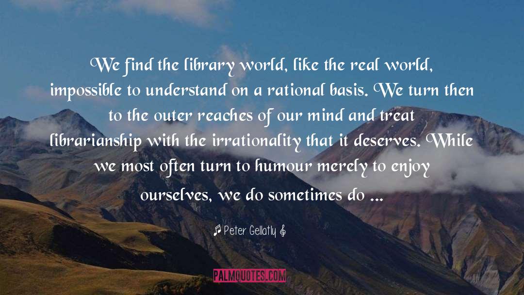 Peter Gellatly Quotes: We find the library world,