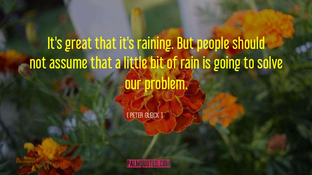Peter Gleick Quotes: It's great that it's raining.