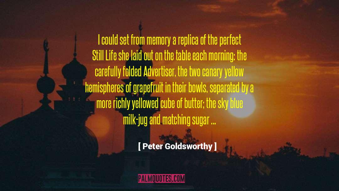 Peter Goldsworthy Quotes: I could set from memory