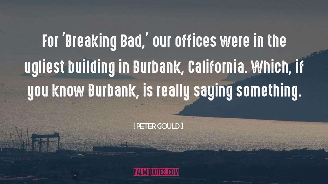 Peter Gould Quotes: For 'Breaking Bad,' our offices