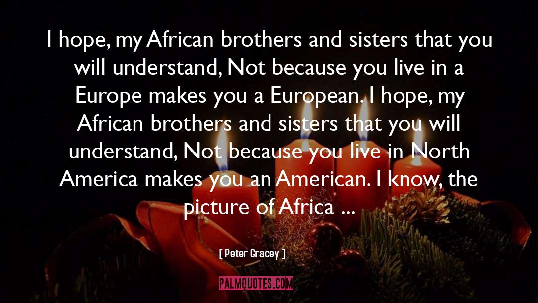 Peter Gracey Quotes: I hope, my African brothers