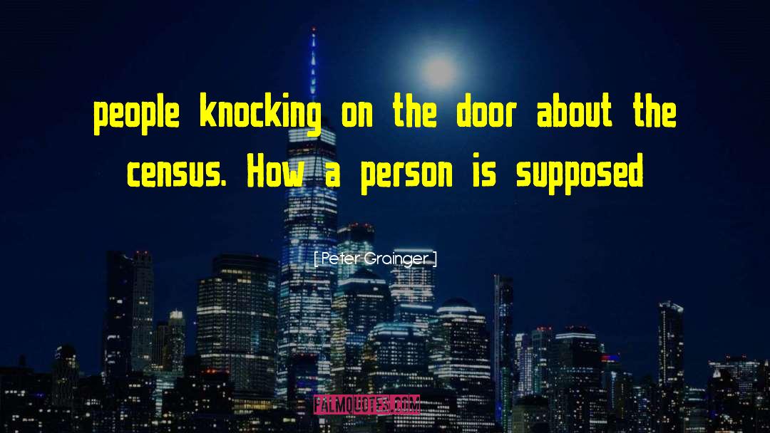 Peter Grainger Quotes: people knocking on the door