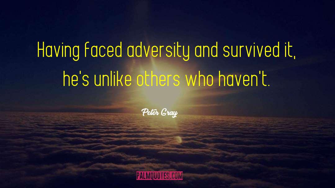 Peter Gray Quotes: Having faced adversity and survived