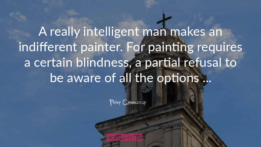 Peter Greenaway Quotes: A really intelligent man makes