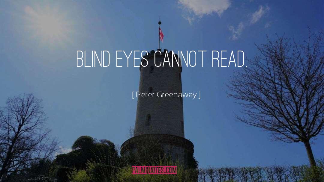 Peter Greenaway Quotes: Blind eyes cannot read.