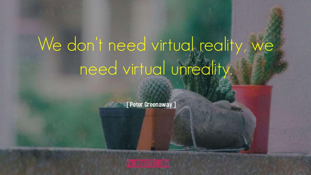 Peter Greenaway Quotes: We don't need virtual reality,